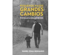PEQUEÑOS PASOS GRANDES CAMBIOS: “Finanzas personales para jóvenes: aprende a organizar tu dinero, ahorrar con disciplina e invertir paso a paso”