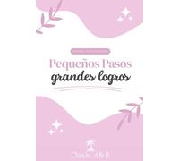 Pequeños pasos, grandes logros: Una agenda integral con herramientas de productividad, bienestar y crecimiento personal, para quienes buscan una vida de buenos hábitos y propósitos