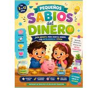 Pequeños Sabios del Dinero: Guía Infantil para Usar el Dinero con Inteligencia y Ética