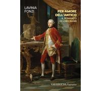 Per amore dell'antico. Il romanzo di Lord Elgin. Ediz. integrale