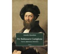 Per Baldassarre Castiglione: Guerra, Diplomazia, Letteratura