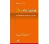 Per Donarsi. Un Manuale Di Guarigione Profonda. Con Tre Meditazioni Guidate Attraverso Tracce Audio