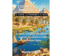 PER ESEMPIOGUIDA TURISTICA YPT: IL CAIRO, LA PIRAMIDE E IL NILO: La guida completa per esplorare la storia, la cultura e il cibo dell'antico Egitto