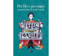 Per filo e per sogno. Quarant'anni di Teatro Verde