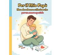 Per il Mio Papà - Libro da colorare e filastrocche per un amore speciale: Seconda Edizione: figlio biondo Regalo originale per papà, raccolta 10 ... Papà, neogenitori e momenti condivisi, annunc