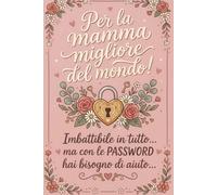 Per la Mamma Migliore del Mondo - Imbattibile in tutto...ma con le Password hai bisogno di aiuto!: Quaderno delle password pratico e in ordine alfabetico, per ritrovare i dati facilmente, idea regalo