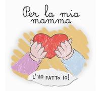 Per la mia mamma, l’ho fatto io!: Libro da completare e personalizzare con disegni per bambini dai 4 anni, con attività semplici e spazi per esprimere affetto