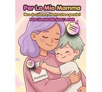 Per la mia Mamma: libro da colorare, filastrocche e pensieri per un amore senza fine: Un regalo speciale per la mamma, da vivere insieme, disegni ... album emozionale per la Festa della Mamma.