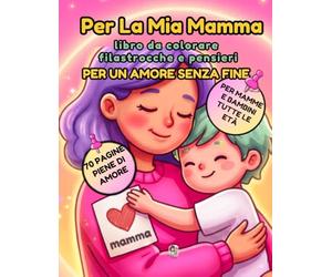 Per la mia Mamma: libro da colorare, filastrocche e pensieri per un amore senza fine: Un regalo speciale per la mamma, da vivere insieme, disegni ... album emozionale per la Festa della Mamma.