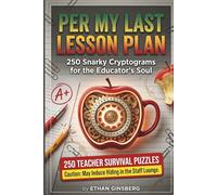 Per My Last Lesson Plan: 250 Snarky Cryptograms for the Educator's Soul