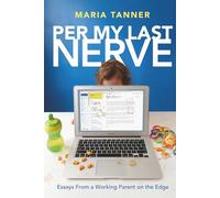 Per My Last Nerve: Essays From a Working Parent on the Edge