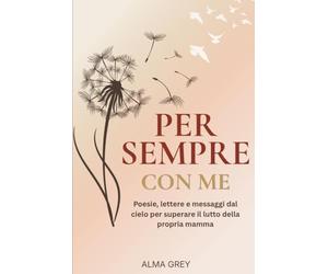 Per sempre con me: Poesie e Parole per chi Vive il Lutto della Mamma