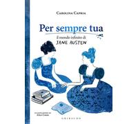 Per sempre tua Il mondo infinito di Jane Austen - Carolina Capria - Edizioni Gribaudo - ebook (ePub) - Livre