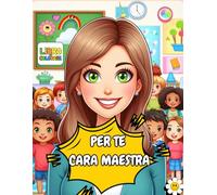 Per Te, Cara Maestra - Libro da Colorare 3-8 Anni - Asilo e scuola primaria: Un regalo perfetto e speciale per la tua cara maestra - Disegni Divertenti da Colorare