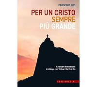 Per un Cristo sempre più grande. Il pensare francescano in dialogo con Teilhard de Chardin