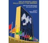 Per Un Mondo Libero Dalla Paura E Dal Bisogno. Dalla Società Delle Nazioni Alla Nascita Dell'onu