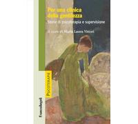 Per una clinica della gentilezza. Storie di psicoterapia e supervisione