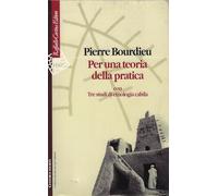 Per una teoria della pratica. Con tre studi di etnologia cabila