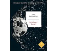 Per vincere domani. Come il calcio italiano può uscire dalla sua crisi più nera