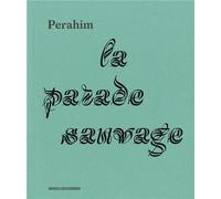 Perahim, La parade sauvage - [exposition, Strasbourg, Musée d'art moderne et contemporain, 14 novembre 2014-1er mars 2015] - Perahim - Musees De Strasbourg - broché - Beau livre