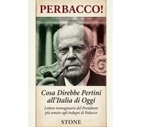 Perbacco! Cosa Direbbe Pertini all'Italia di Oggi: Lettere immaginarie del Presidente più amato agli indegni di Palazzo