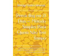 Perca 4kg em 21 Dias - Método Simples Para Quem Não Tem Tempo: Plano prático, cardápio proteico, receitas rápidas e um protocolo diário realista para emagrecer sem complicação.