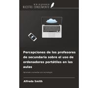 Percepciones de los profesores de secundaria sobre el uso de ordenadores portátiles en las aulas: Aprender a enseñar con tecnología