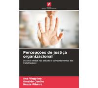 Percepções de justiça organizacional: Os seus efeitos nas atitudes e comportamentos dos trabalhadores