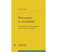 Perception et sociabilité La communication des passions chez Descartes et Spinoza - Philippe Drieux - Classiques Garnier - broché - Etude