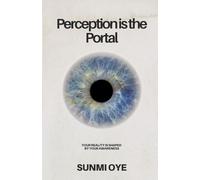Perception is the portal: How awareness rewires reality