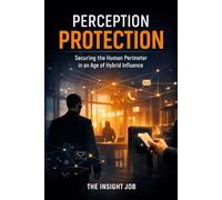 PERCEPTION PROTECTION: Securing the Human Perimeter in an Age of Hybrid Influence