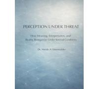 Perception Under Threat: How Meaning, Interpretation, and Reality Reorganize Under Survival Conditions