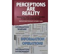 Perceptions Are Reality: Historical Case Studies of Information Operations in Large-Scale Combat Operations