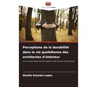 Perceptions de la durabilité dans la vie quotidienne des architectes d'intérieur: Une nouvelle approche des relations client-projet-professionnel