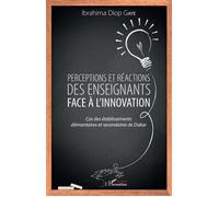 Perceptions et réactions des enseignants face à l'innovation Cas des établissements élémentaires et secondaires de Dakar - Ibrahima Diop Gaye - L'harmattan - broché - Etude