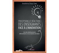 Perceptions et réactions des enseignants face à l'innovation Cas des établissements élémentaires et secondaires de Dakar - Ibrahima Diop Gaye - L'harmattan - broché - Etude