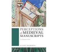 Perceptions of Medieval Manuscripts - Treharne Elaine Roberta Bowman Denning Professor of Humanities and Professor of English Stanford University - Oxford Treharne Elaine Roberta Bowman Denning Profes