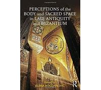 Perceptions Of The Body And Sacred Space In Late Antiquity And Byzantium