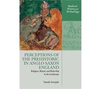 Perceptions of the Prehistoric in AngloSaxon England - Semple Sarah Professor of Archaeology Professor of Archaeology Durham University - Oxford Universit Semple Sarah Professor of Archaeology Profess