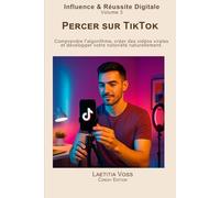 Percer sur TikTok: Comprendre l’algorithme, créer des vidéos virales et développer votre notoriété naturellement.
