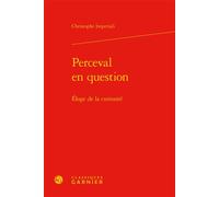 Perceval en question Éloge de la curiosité - Christophe Imperiali - Classiques Garnier - relié - Essai