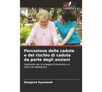 Percezione delle cadute e del rischio di caduta da parte degli anziani: Implicazioni per le strategie di intervento e le misure di riabilitazione