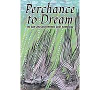 Perchance To Dream: The Salt City Genre Writers 2021 Chapter Anthology