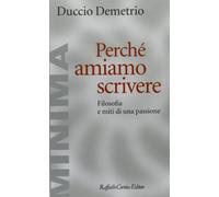 Perché amiamo scrivere. Filosofia e miti di una passione