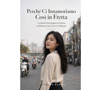 Perché Ci Innamoriamo Così in Fretta: La Verità Psicologica e Pratica sull'Amore che Corre in Vietnam