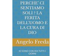PERCHE’ CI SENTIAMO SOLI ? LA FERITA DELL’UOMO E LA CURA DI DIO: IO SONO CON VOI TUTTI I GIORNI