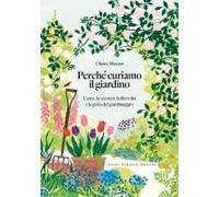 Perché Curiamo Il Giardino. L'arte, La Scienza, La Filosofia E La Gioia Del Giardinaggio