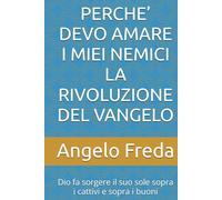 PERCHE’ DEVO AMARE I MIEI NEMICI LA RIVOLUZIONE DEL VANGELO: Dio fa sorgere il suo sole sopra i cattivi e sopra i buoni