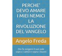 PERCHE’ DEVO AMARE I MIEI NEMICI LA RIVOLUZIONE DEL VANGELO: Dio fa sorgere il suo sole sopra i cattivi e sopra i buoni
