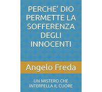 PERCHE’ DIO PERMETTE LA SOFFERENZA DEGLI INNOCENTI: UN MISTERO CHE INTERPELLA IL CUORE